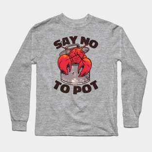 Say No to Pot // Funny Lobster Boil // Crawfish Boil Louisiana Long Sleeve T-Shirt